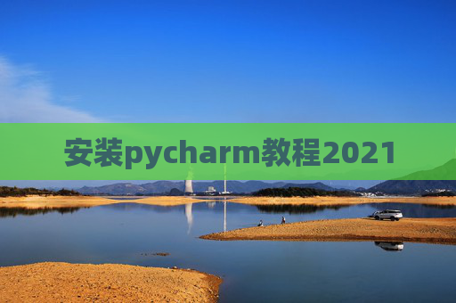 安装pycharm教程2021